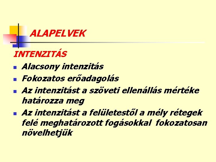 ALAPELVEK INTENZITÁS n Alacsony intenzitás n Fokozatos erőadagolás n Az intenzitást a szöveti ellenállás