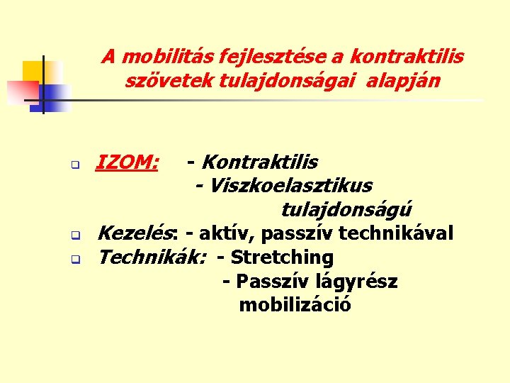 A mobilitás fejlesztése a kontraktilis szövetek tulajdonságai alapján q q q IZOM: - Kontraktilis