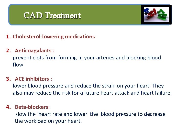 CAD Treatment 1. Cholesterol-lowering medications 2. Anticoagulants : prevent clots from forming in your