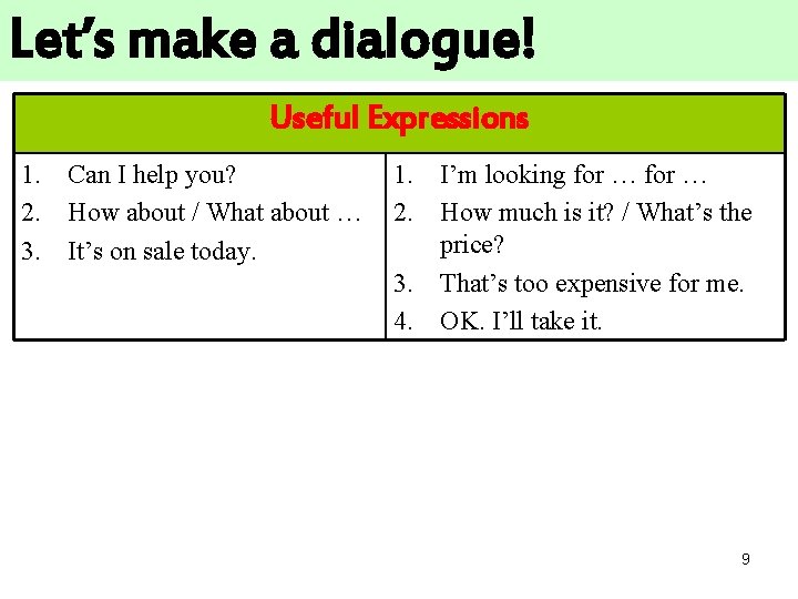 Let’s make a dialogue! Useful Expressions 1. Can I help you? 2. How about