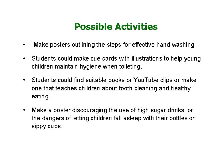 Possible Activities • Make posters outlining the steps for effective hand washing • Students