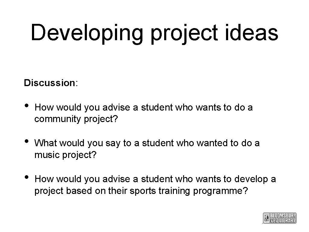 Developing project ideas Discussion: • How would you advise a student who wants to