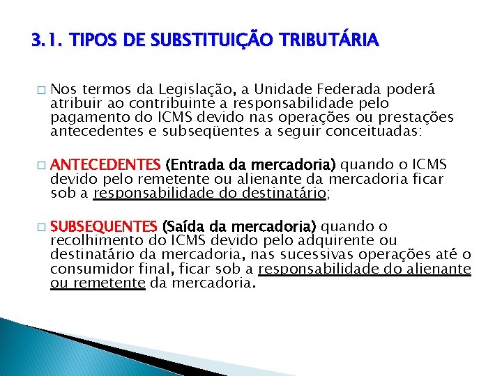 3. 1. TIPOS DE SUBSTITUIÇÃO TRIBUTÁRIA � � � Nos termos da Legislação, a