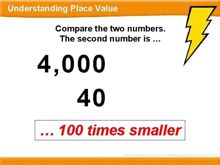Understanding Place Value Compare the two numbers. The second number is … 4, 000