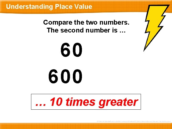 Understanding Place Value Compare the two numbers. The second number is … 60 600
