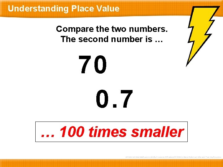Understanding Place Value Compare the two numbers. The second number is … 70 0.