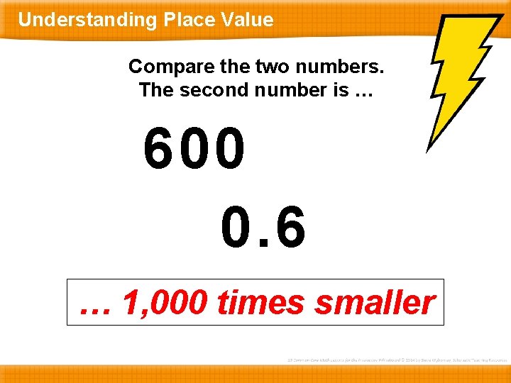 Understanding Place Value Compare the two numbers. The second number is … 600 0.