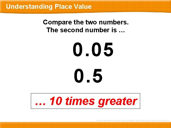 Understanding Place Value Compare the two numbers. The second number is … 0. 05