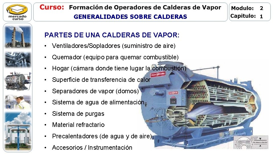2 GENERALIDADES SOBRE CALDERAS PARTES DE UNA CALDERAS DE VAPOR: • Ventiladores/Sopladores (suministro de