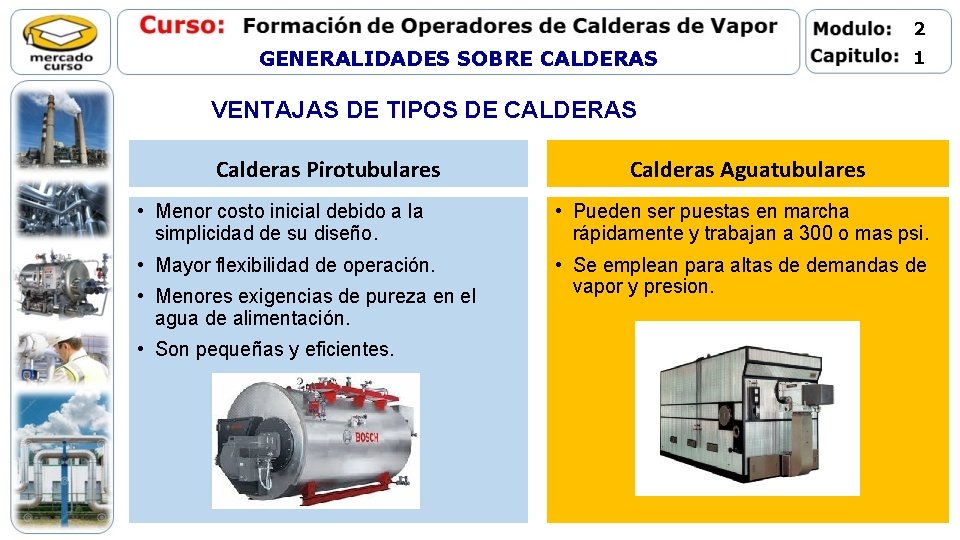 2 GENERALIDADES SOBRE CALDERAS 1 VENTAJAS DE TIPOS DE CALDERAS Calderas Pirotubulares Calderas Aguatubulares