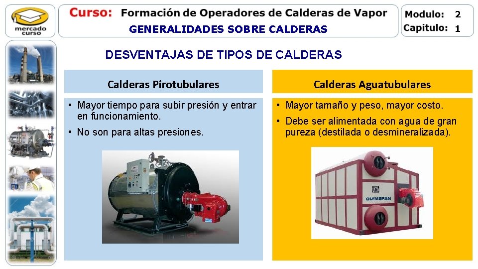 2 GENERALIDADES SOBRE CALDERAS 1 DESVENTAJAS DE TIPOS DE CALDERAS Calderas Pirotubulares • Mayor