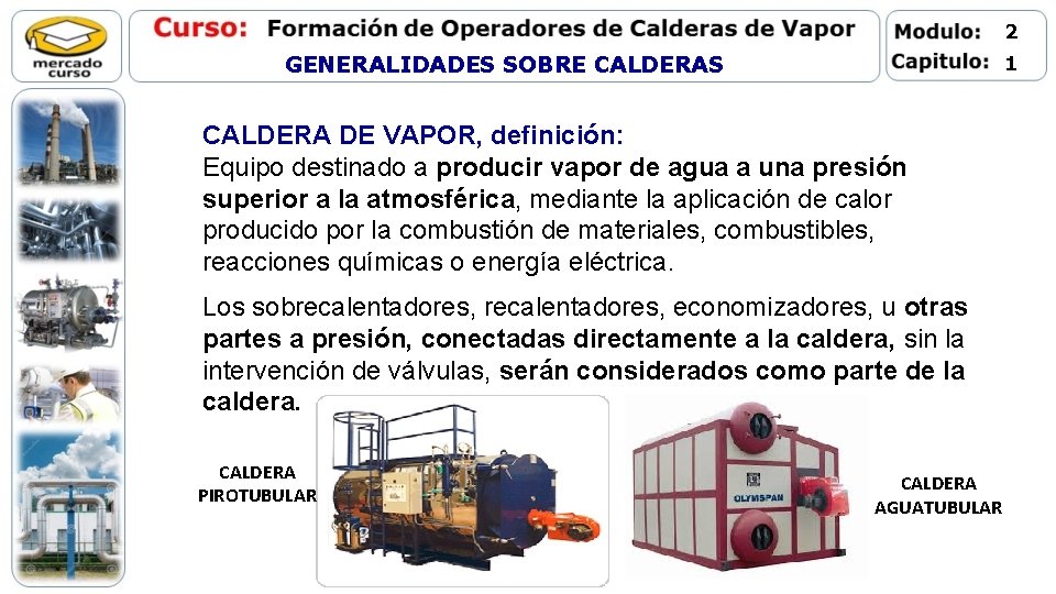 2 GENERALIDADES SOBRE CALDERAS 1 CALDERA DE VAPOR, definición: Equipo destinado a producir vapor