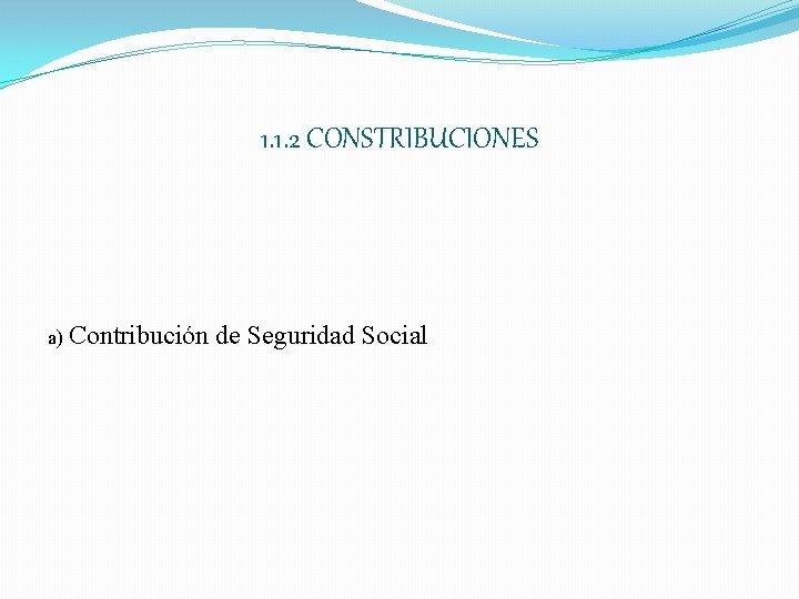 1. 1. 2 CONSTRIBUCIONES a) Contribución de Seguridad Social 
