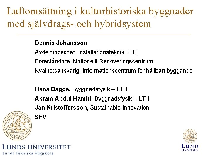 Luftomsättning i kulturhistoriska byggnader med självdrags- och hybridsystem Dennis Johansson Avdelningschef, Installationsteknik LTH Föreståndare,