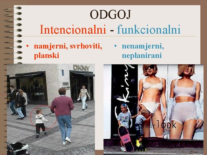 ODGOJ Intencionalni - funkcionalni • namjerni, svrhoviti, planski • nenamjerni, neplanirani 