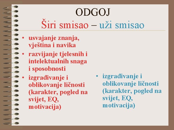 ODGOJ Širi smisao – uži smisao • usvajanje znanja, vještina i navika • razvijanje