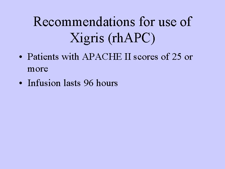 Recommendations for use of Xigris (rh. APC) • Patients with APACHE II scores of