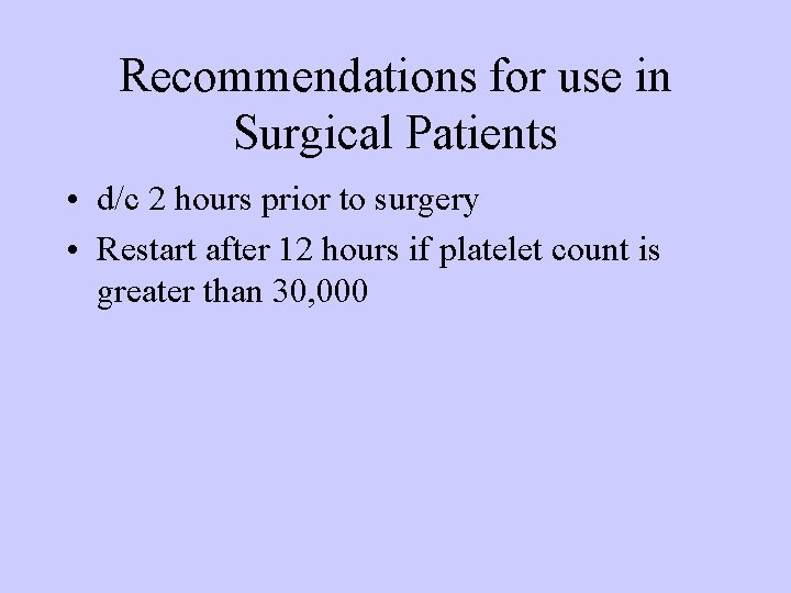 Recommendations for use in Surgical Patients • d/c 2 hours prior to surgery •