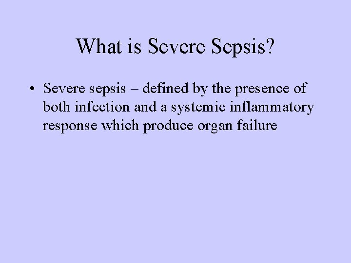 What is Severe Sepsis? • Severe sepsis – defined by the presence of both