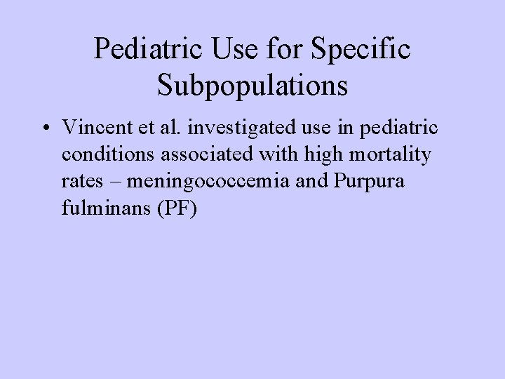 Pediatric Use for Specific Subpopulations • Vincent et al. investigated use in pediatric conditions