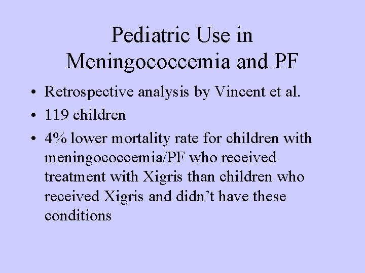 Pediatric Use in Meningococcemia and PF • Retrospective analysis by Vincent et al. •