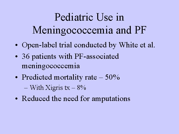 Pediatric Use in Meningococcemia and PF • Open-label trial conducted by White et al.