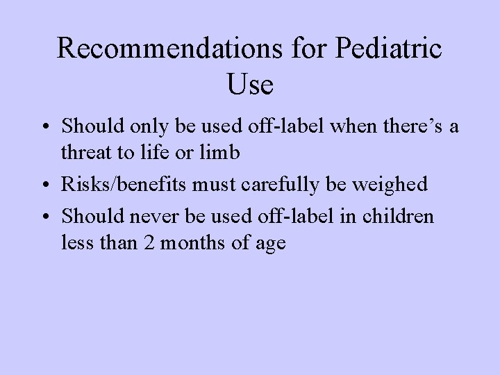 Recommendations for Pediatric Use • Should only be used off-label when there’s a threat