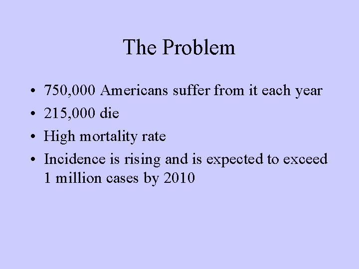 The Problem • • 750, 000 Americans suffer from it each year 215, 000