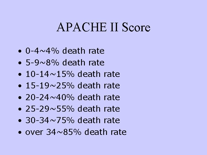 APACHE II Score • • 0 -4~4% death rate 5 -9~8% death rate 10