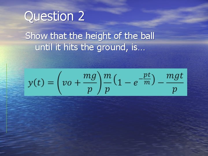 Question 2 Show that the height of the ball until it hits the ground,