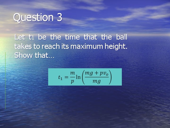 Question 3 Let t 1 be the time that the ball takes to reach