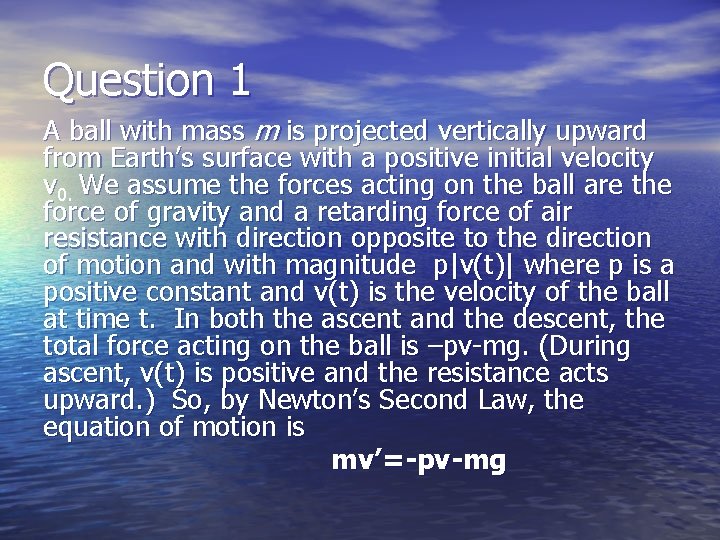 Question 1 A ball with mass m is projected vertically upward from Earth’s surface