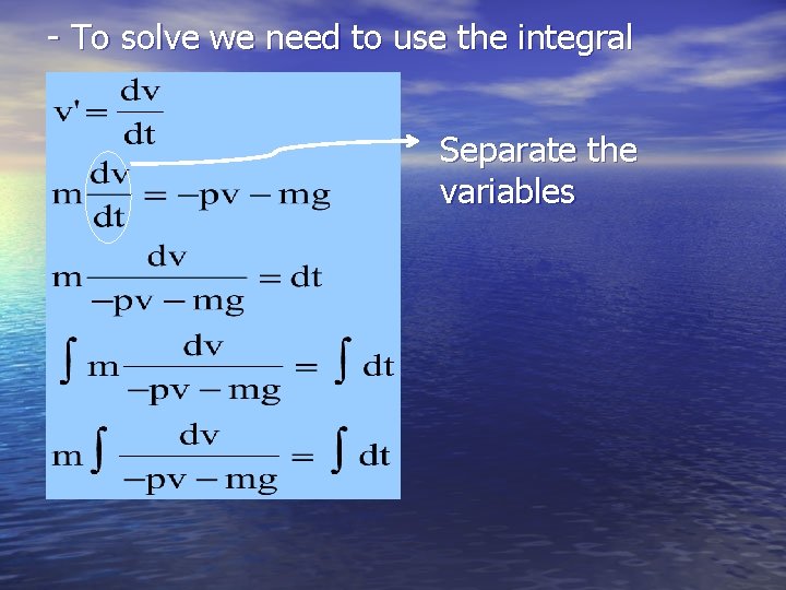- To solve we need to use the integral Separate the variables 