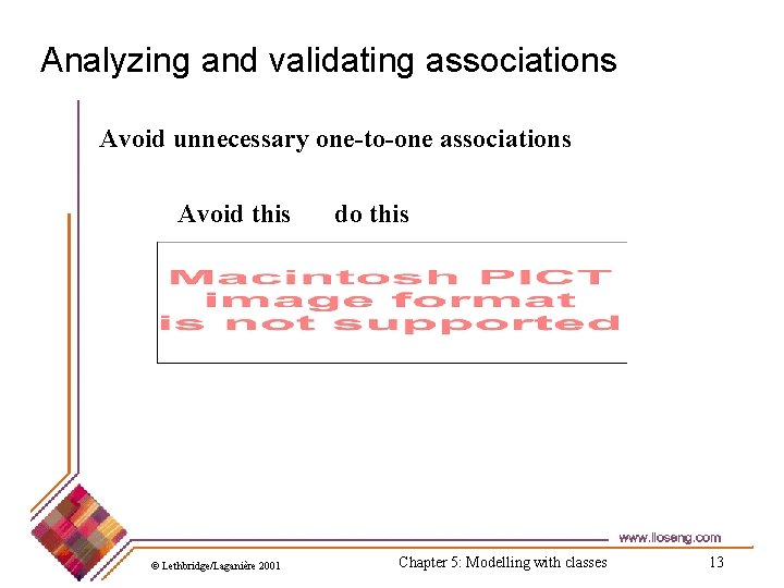 Analyzing and validating associations Avoid unnecessary one-to-one associations Avoid this © Lethbridge/Laganière 2001 do