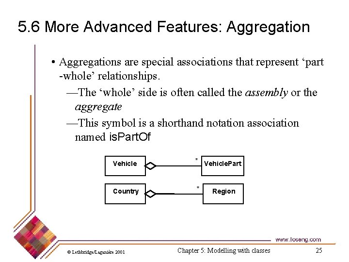 5. 6 More Advanced Features: Aggregation • Aggregations are special associations that represent ‘part