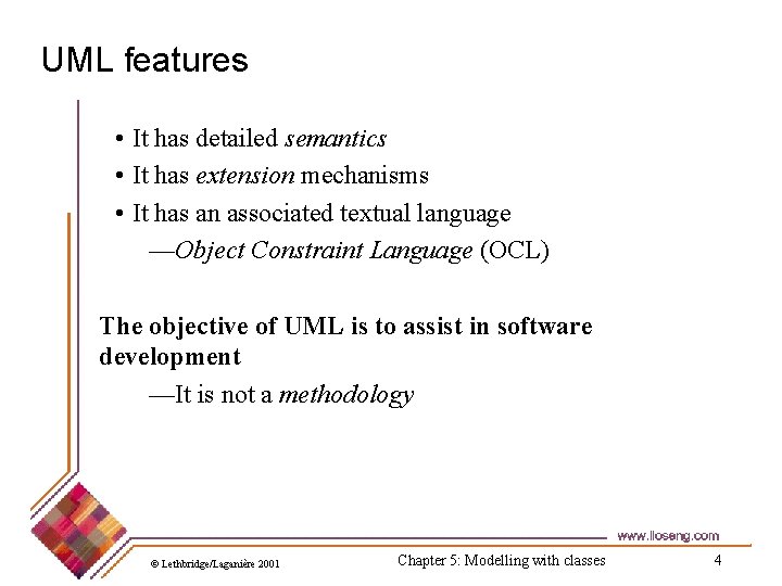 UML features • It has detailed semantics • It has extension mechanisms • It