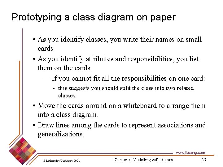 Prototyping a class diagram on paper • As you identify classes, you write their