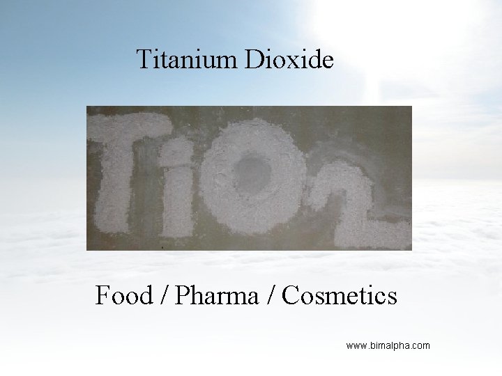 Titanium Dioxide Food / Pharma / Cosmetics www. bimalpha. com 