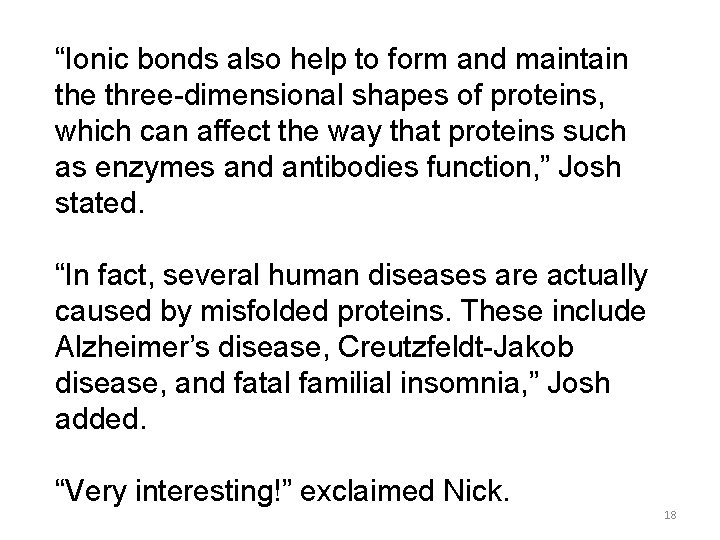“Ionic bonds also help to form and maintain the three-dimensional shapes of proteins, which