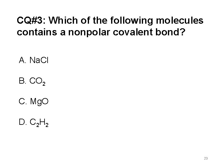 CQ#3: Which of the following molecules contains a nonpolar covalent bond? A. Na. Cl