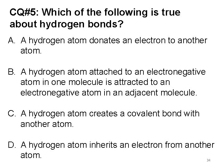 CQ#5: Which of the following is true about hydrogen bonds? A. A hydrogen atom