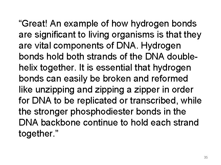 “Great! An example of how hydrogen bonds are significant to living organisms is that