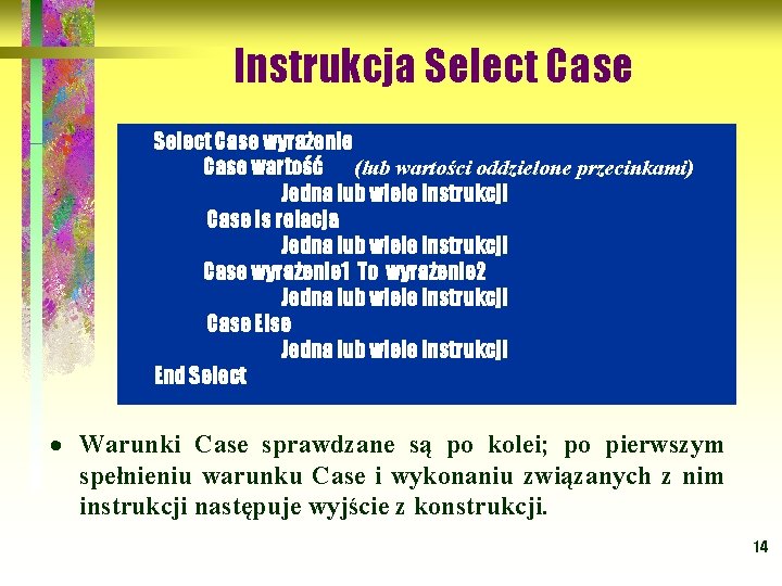Instrukcja Select Case wyrażenie Case wartość (lub wartości oddzielone przecinkami) Jedna lub wiele instrukcji