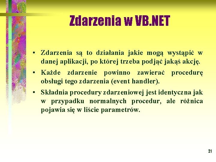 Zdarzenia w VB. NET • Zdarzenia są to działania jakie mogą wystąpić w danej