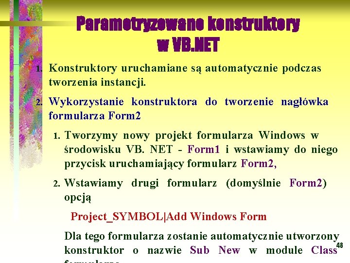 Parametryzowane konstruktory w VB. NET 1. Konstruktory uruchamiane są automatycznie podczas tworzenia instancji. 2.