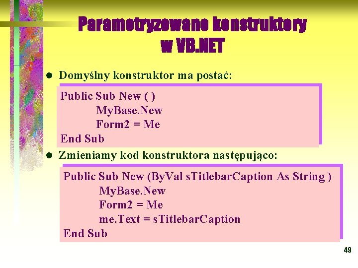 Parametryzowane konstruktory w VB. NET l Domyślny konstruktor ma postać: Public Sub New (