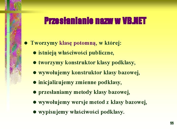 Przesłanianie nazw w VB. NET l Tworzymy klasę potomną, w której: l istnieją właściwości