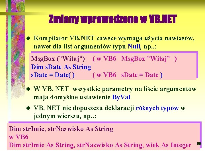 Zmiany wprowadzone w VB. NET l Kompilator VB. NET zawsze wymaga użycia nawiasów, nawet
