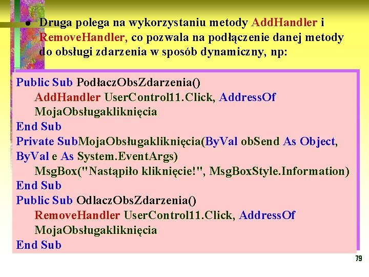 l Druga polega na wykorzystaniu metody Add. Handler i Remove. Handler, co pozwala na