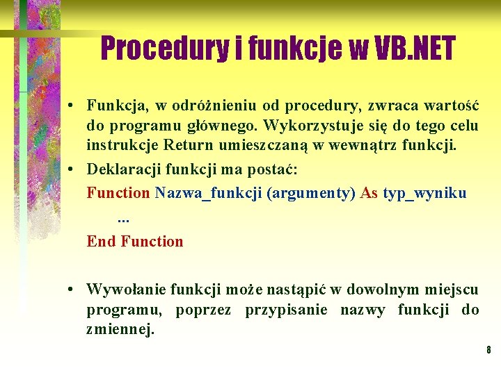 Procedury i funkcje w VB. NET • Funkcja, w odróżnieniu od procedury, zwraca wartość